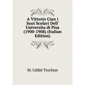 

Книга A Vittorio Cian i Suoi Scolari Dell' Universita di Pisa (1900-1908) (Italian Edition)
