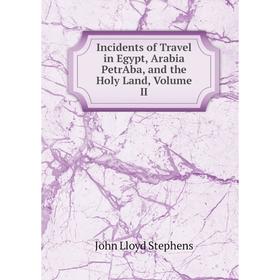 

Книга Incidents of Travel in Egypt, Arabia PetrAba, and the Holy Land, Volume II