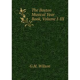 

Книга The Boston Musical Year Book, Volume I-III