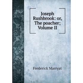 

Книга Joseph Rushbrook: or the poacherVolume II