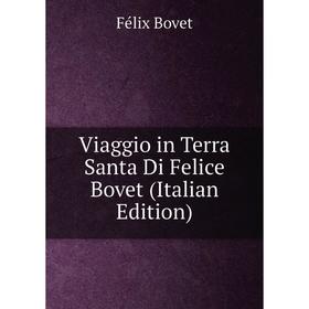 

Книга Viaggio in Terra Santa Di Felice Bovet (Italian Edition)