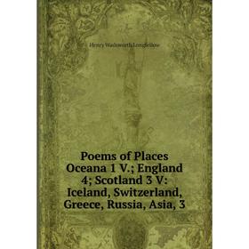 

Книга Poems of Places Oceana 1 V. England 4 Scotland 3 V: Iceland, Switzerland, Greece, Russia, Asia, 3