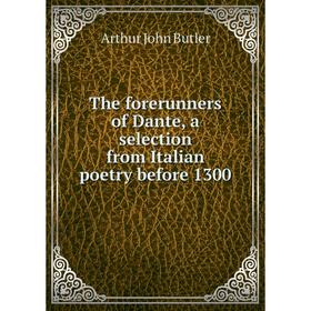 

Книга The forerunners of Dante, a selection from Italian poetry before 1300