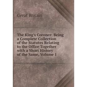 

Книга The King's Coroner: Being a Complete Collection of the Statutes Relating to the Office Together with a Short History of the Same, Volume 1