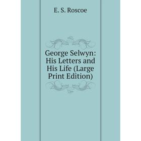 

Книга George Selwyn: His Letters and His Life (Large Print Edition)