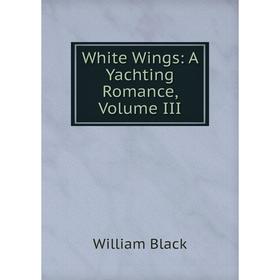 

Книга White Wings: A Yachting Romance, Volume III