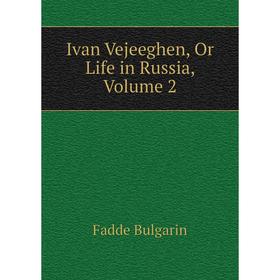 

Книга Ivan Vejeeghen, Or Life in Russia, Volume 2