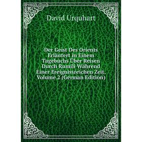 

Книга Der Geist Des Orients Erläutert in Einem Tagebuchs Über Reisen Durch Rumili Während Einer Ereignissreichen Zeit, Volume 2 (German Edition)