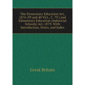 

Книга The Elementary Education Act, 1876 (39 and 40 Vict., C. 79.) and Elementary Education