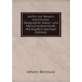 

Книга Archiv zur Neuern Geschichte, Geographie, Natur- und Menschenkenntniß: Mit Kupfern (German Edition)