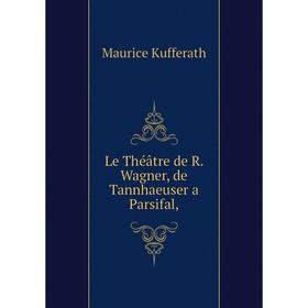 

Книга Le Théâtre de R Wagner, de Tannhaeuser a Parsifal