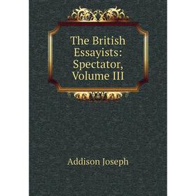 

Книга The British Essayists: Spectator, Volume III