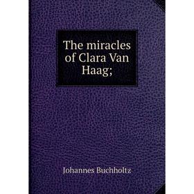 

Книга The miracles of Clara Van Haag