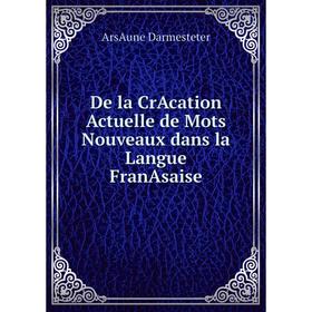 

Книга De la CrAcation Actuelle de Mots Nouveaux dans la Langue FranAsaise