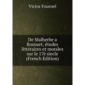 

Книга De Malherbe a Bossuet études littéraires et morales sur le 17é siecle (French Edition)