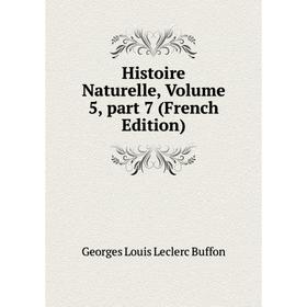 

Книга Histoire Naturelle, Volume 5, part 7 (French Edition)