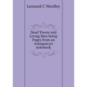 

Книга Dead Towns and Living Men being Pages from an Antiquary(s notebook