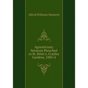 

Книга Agnosticism Sermons Preached in St. Peter's, Cranley Gardens, 1883-4