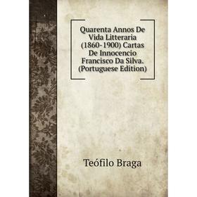 

Книга Quarenta Annos De Vida Litteraria (1860-1900) Cartas De Innocencio Francisco Da Silva. (Portuguese Edition)