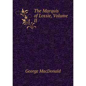 

Книга The Marquis of Lossie, Volume II