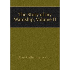 

Книга The Story of my Wardship, Volume II