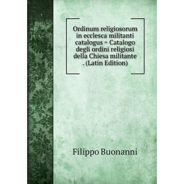 фото Книга ordinum religiosorum in ecclesca militanti catalogus = catalogo degli ordini religiosi della chiesa militante nobel press