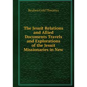 

Книга The Jesuit Relations and Allied Documents Travels and Explorations of the Jesuit Missionaries in New