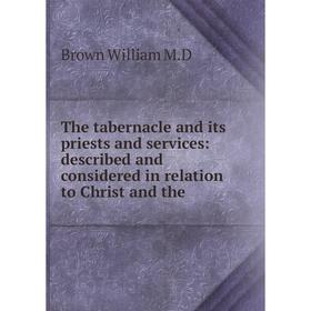 

Книга The tabernacle and its priests and services: described and considered in relation to Christ and the