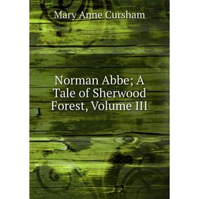 

Книга Norman AbbeA Tale of Sherwood Forest, Volume III