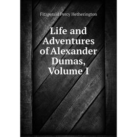 

Книга Life and Adventures of Alexander Dumas, Volume I