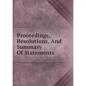 

Книга Proceedings, Resolutions, And Summary Of Statements