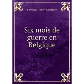 

Книга Six mois de guerre en Belgique