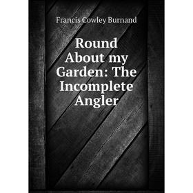 

Книга Round About my Garden: The Incomplete Angler