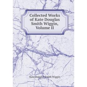 

Книга Collected Works of Kate Douglas Smith Wiggin, Volume II