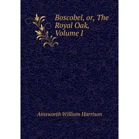 

Книга Boscobel, or, The Royal Oak, Volume I