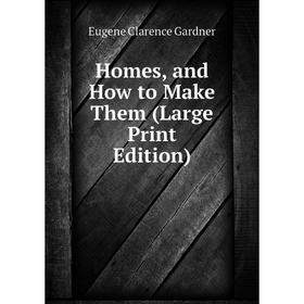 

Книга Homes, and How to Make Them (Large Print Edition)