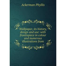 

Книга Wallpaper, its history, design and use: with frontispiece in colour and numerous illustrations from