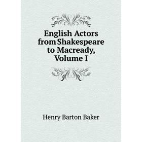 

Книга English Actors from Shakespeare to Macready, Volume I