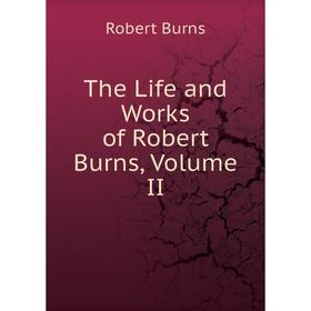 

Книга The Life and Works of Robert Burns, Volume II