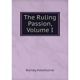 

Книга The Ruling Passion, Volume I