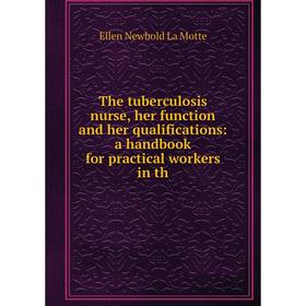 

Книга The tuberculosis nurse, her function and her qualifications: a handbook for practical workers in th