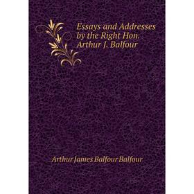 

Книга Essays and Addresses by the Right Hon. Arthur J. Balfour