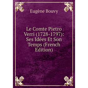 

Книга Le Comte Pietro Verri (1728-1797): Ses Idées Et Son Temps