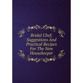 

Книга Bridal Chef; Suggestions And Practical Recipes For The New Housekeeper