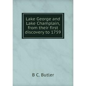 

Книга Lake George and Lake Champlain, from their first discovery to 1759