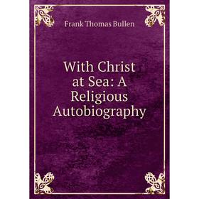 

Книга With Christ at Sea: A Religious Autobiography