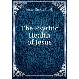 

Книга The Psychic Health of Jesus