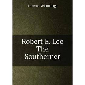 

Книга Robert E. Lee The Southerner