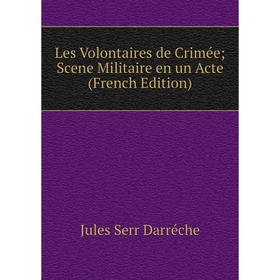 

Книга Les Volontaires de Crimée Scene Militaire en un Acte