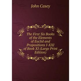

Книга The First Six Books of the Elements of Euclid and Propositions I-XXI of Book XI (Large Print Edition)